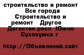 строительство и ремонт - Все города Строительство и ремонт » Другое   . Дагестан респ.,Южно-Сухокумск г.